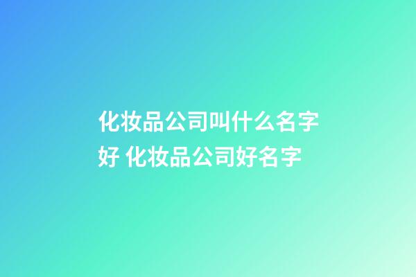 化妆品公司叫什么名字好 化妆品公司好名字-第1张-公司起名-玄机派